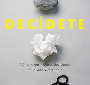Libro "Decídete" de Dan Heath y Chip Heath