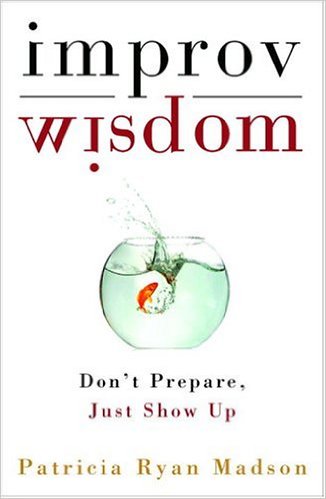 Portada del libro "Improv Wisdom: Don't Prepare, Just Show Up" de Patricia Ryan Madson