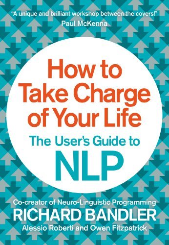 "How to Take Charge of Your Life: The User's Guide to NLP" de Richard Bandler