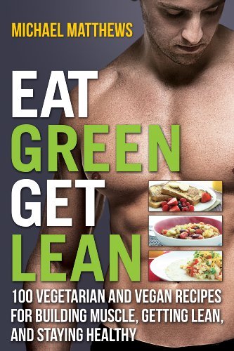 Libro "Eat Green Get Lean: 100 Vegetarian and Vegan Recipes for Building Muscle, Getting Lean and Staying Healthy" de Michael Matthews